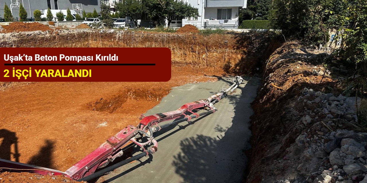 Uşak’ta beton pompası kırıldı: 2 işçi yaralandı