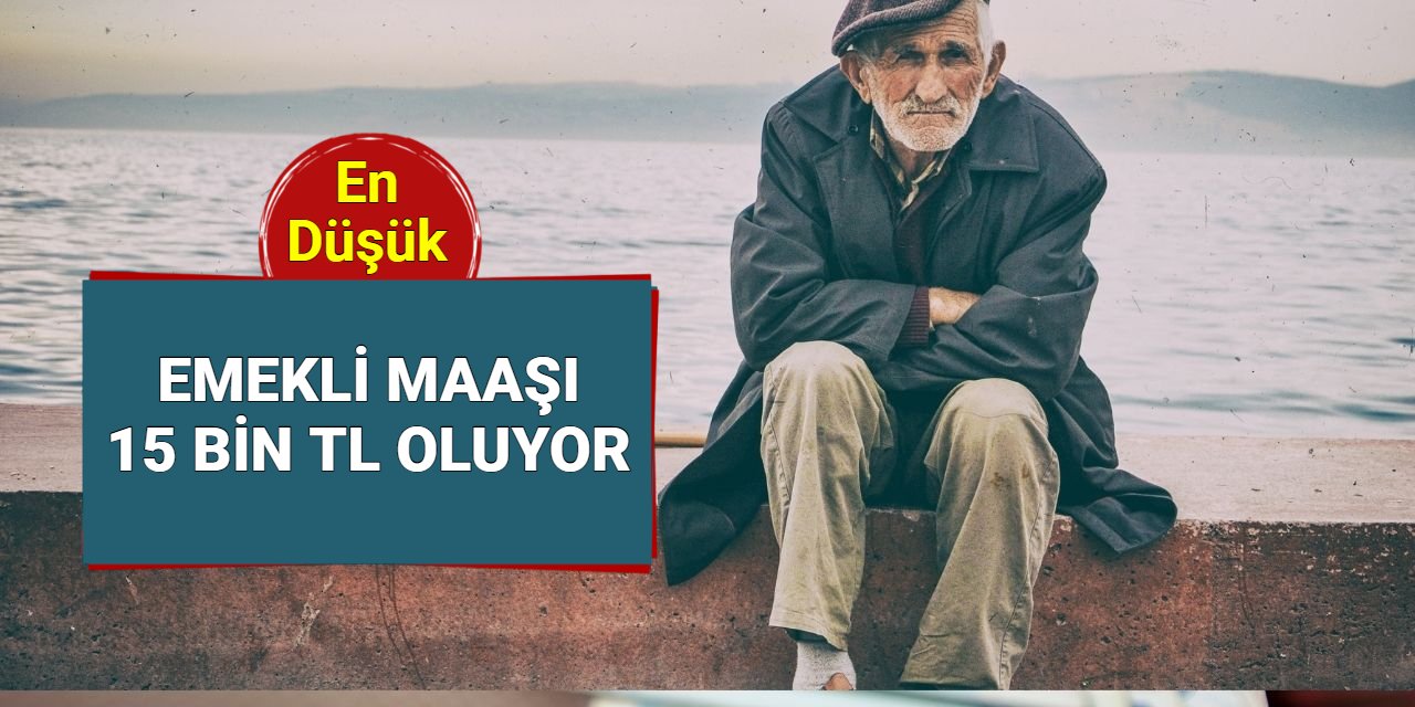 En düşük emekli maaşı 15 bin TL oluyor