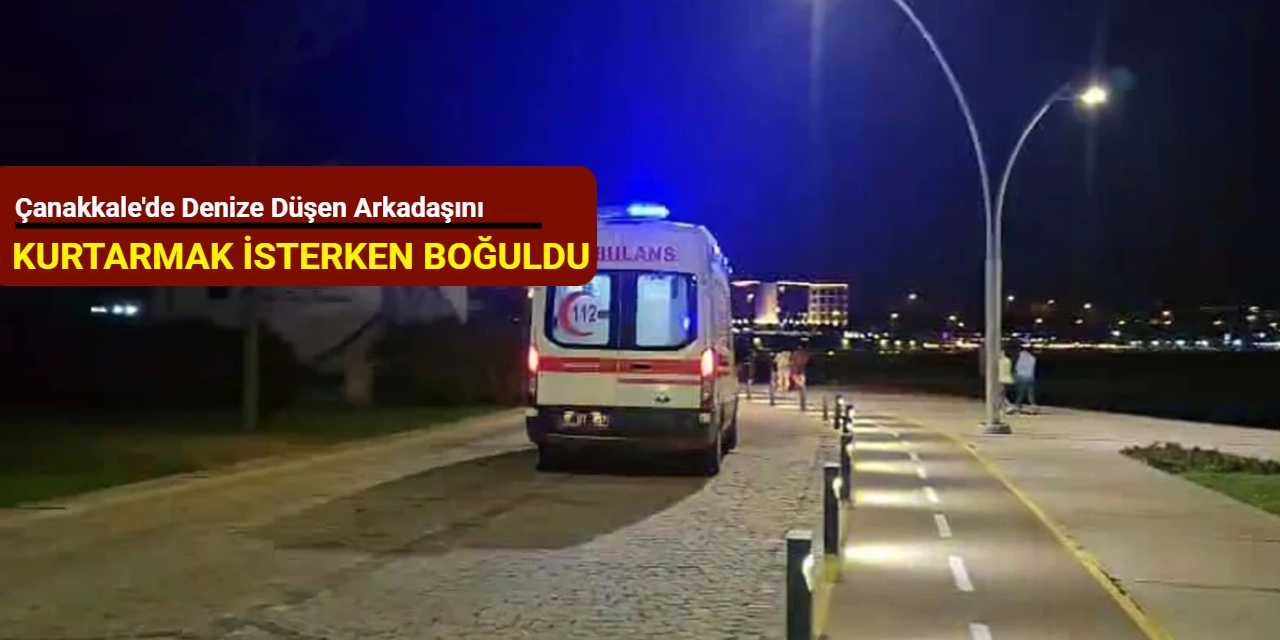 Denize düşen arkadaşını kurtarmak isterken boğuldu