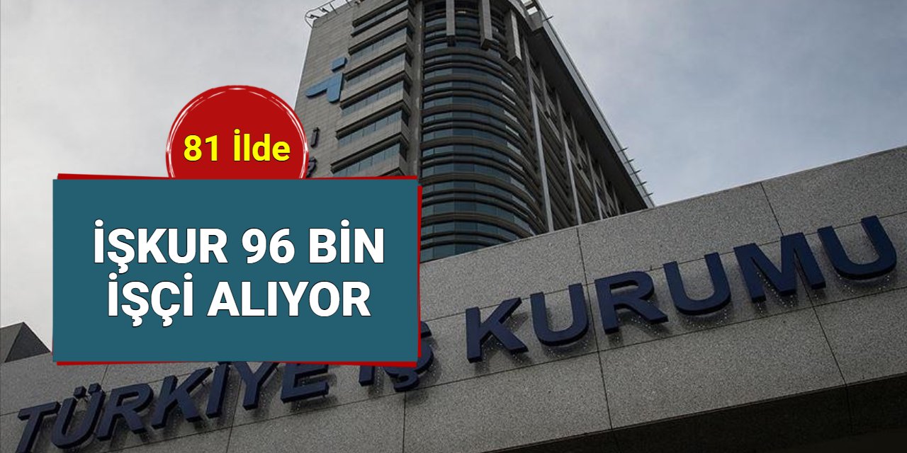 İşkur 81 şehre 96 bin işçi alımı başvurusu başladı