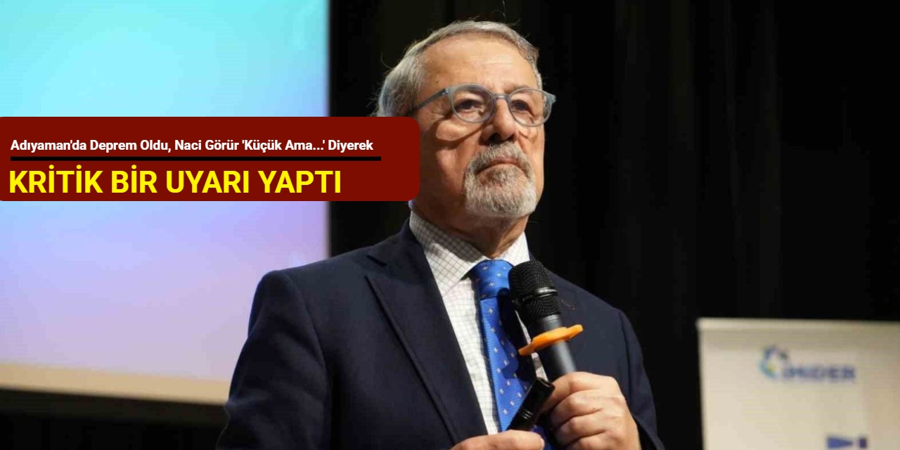 Adıyaman'da deprem oldu, Naci Görür 'Küçük ama...' diyerek kritik bir uyarı yaptı