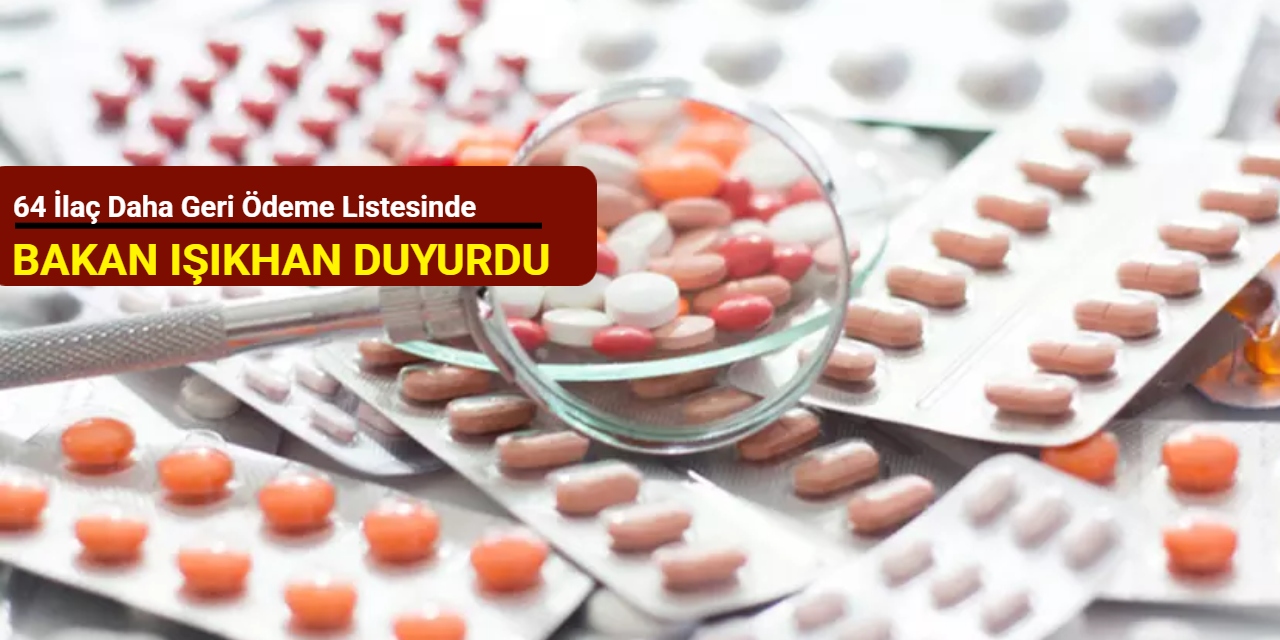 Bakan Işıkhan duyurdu: 64 ilaç daha geri ödeme listesinde