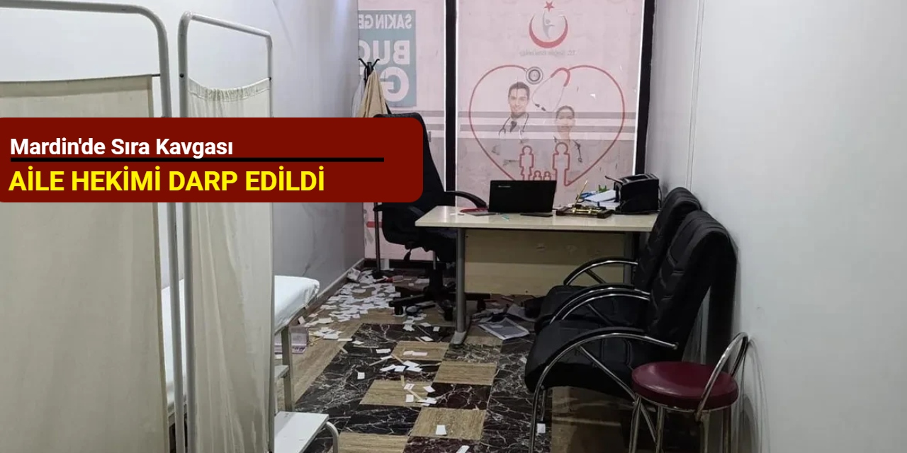Mardin'de sıra kavgası: Aile hekimi darp edildi