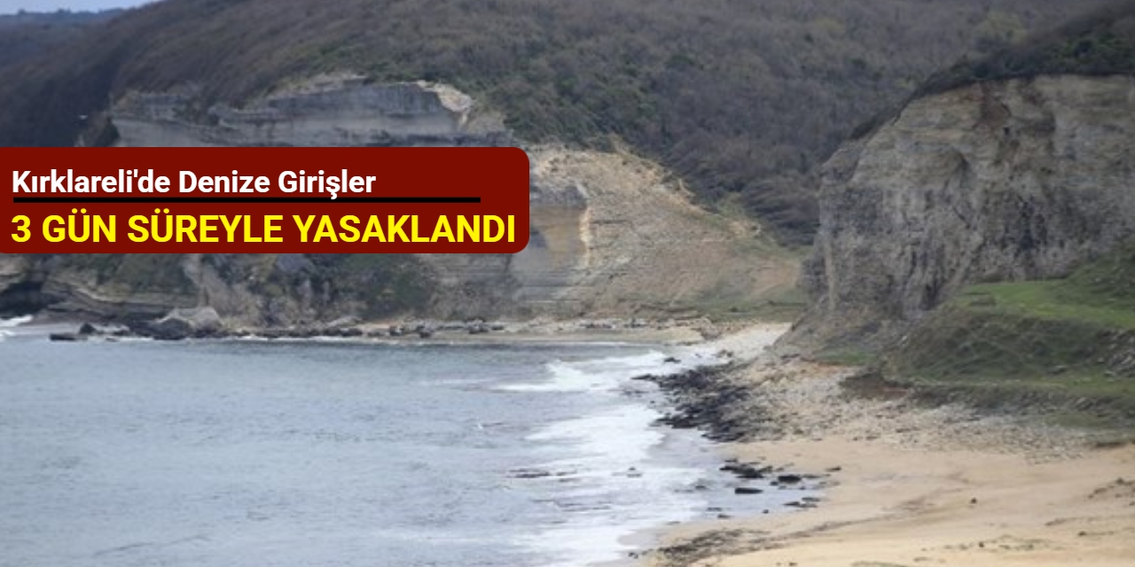 Kırklareli'de denize girişler 3 gün süreyle yasaklandı