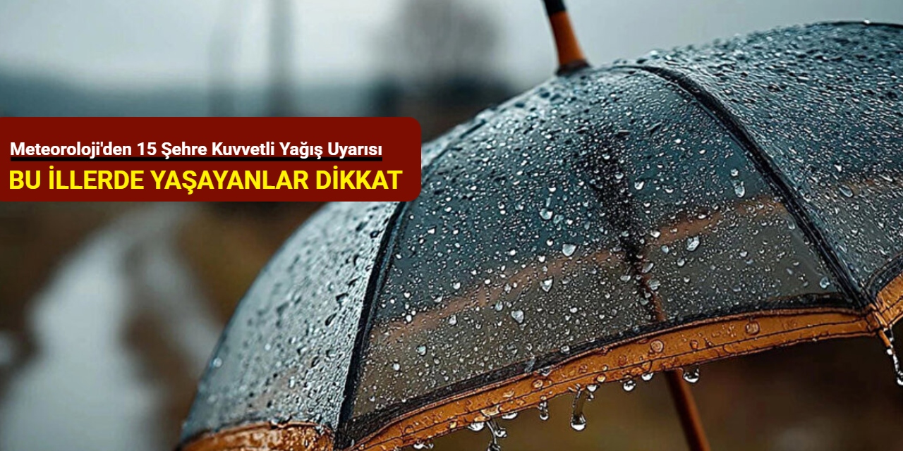 Meteoroloji'den 15 şehre kuvvetli yağış uyarısı