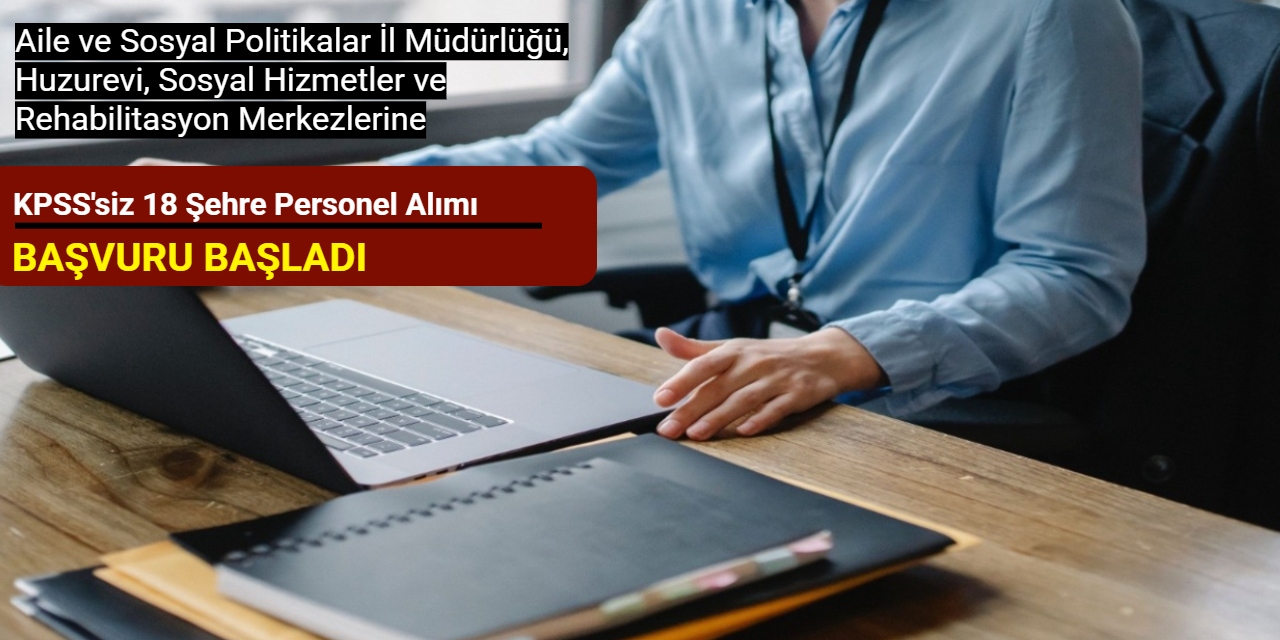 Aile ve Sosyal Politikalar İl Müdürlüğü, Huzurevi, Sosyal Hizmetler ve Rehabilitasyon Merkezlerine personel alımı başladı