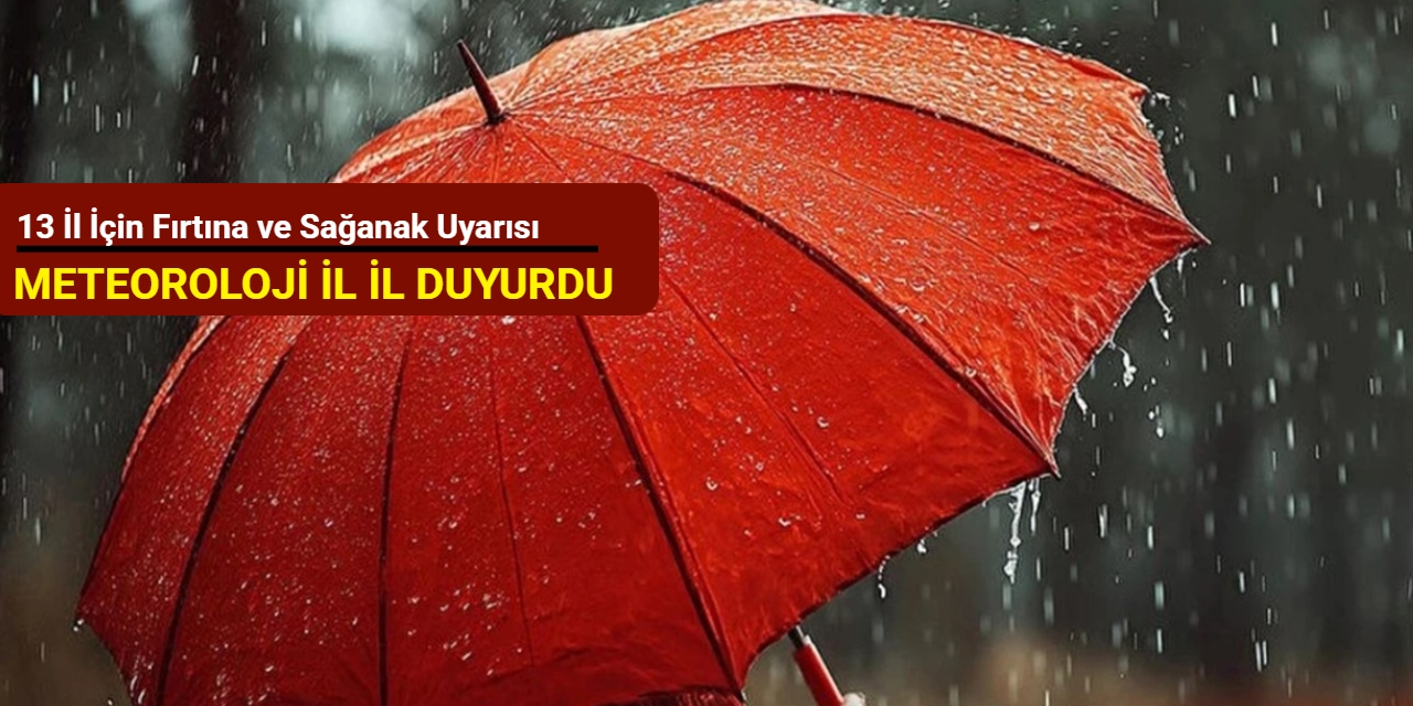 Meteoroloji'den 13 il için fırtına ve sağanak uyarısı