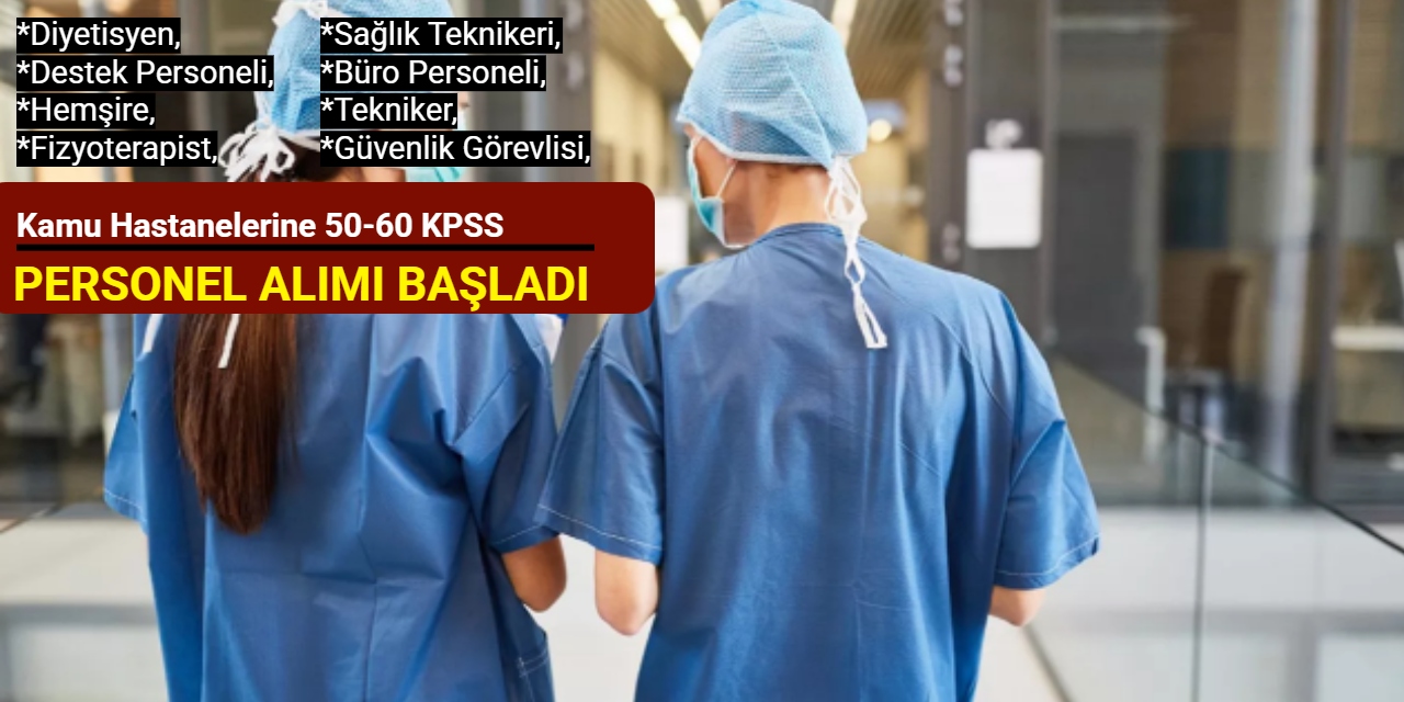 Mülakatsız: Kamu hastanelerine 50-60 KPSS ile büro personeli, hemşire, sağlık teknikeri, güvenlik alımı yapılacak