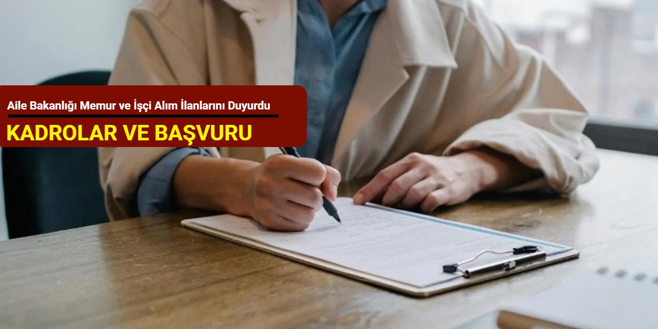Aile Bakanlığı memur ve işçi alım ilanlarını duyurdu: Kadrolar ve başvuru 2025
