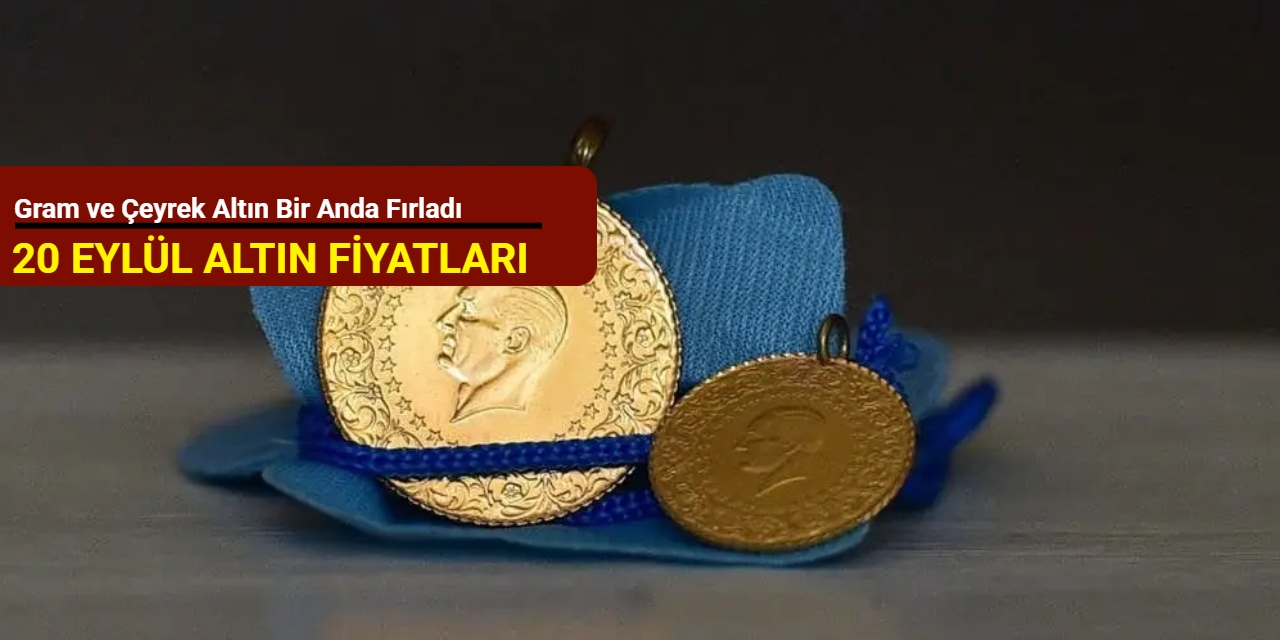 Gram ve çeyrek altın bir anda fırladı: İşte 20 Eylül altın fiyatları