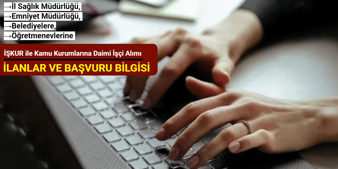 İl Sağlık Müdürlüğü, Emniyet Müdürlüğü, Belediye ve Öğretmenevlerine kamu işçi alımı Eylül 2025