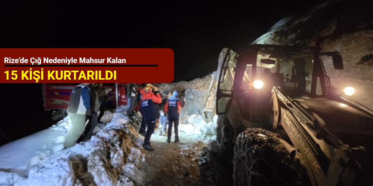 Rize'de çığ nedeniyle mahsur kalan 15 kişi kurtarıldı