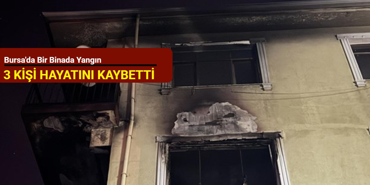Bursa'da bir binada yangın: 3 kişi hayatını kaybetti