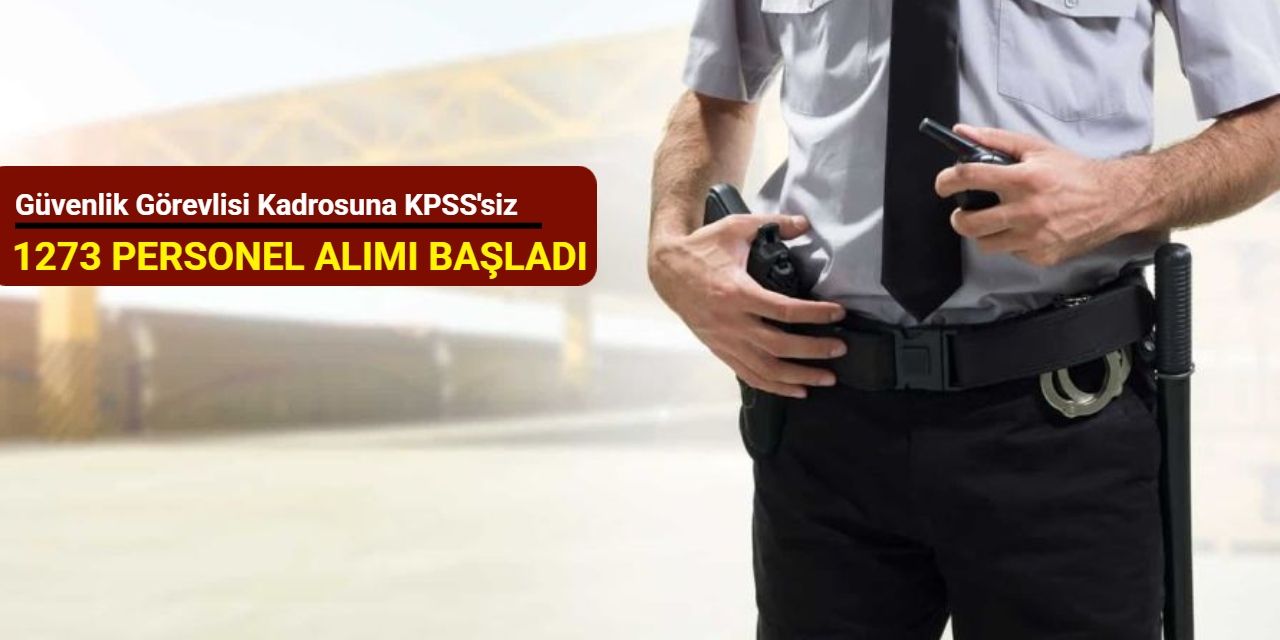 Güvenlik görevlisi kadrosuna KPSS'siz 1273 personel alımı yapılacak: Başvuru Eylül 2025