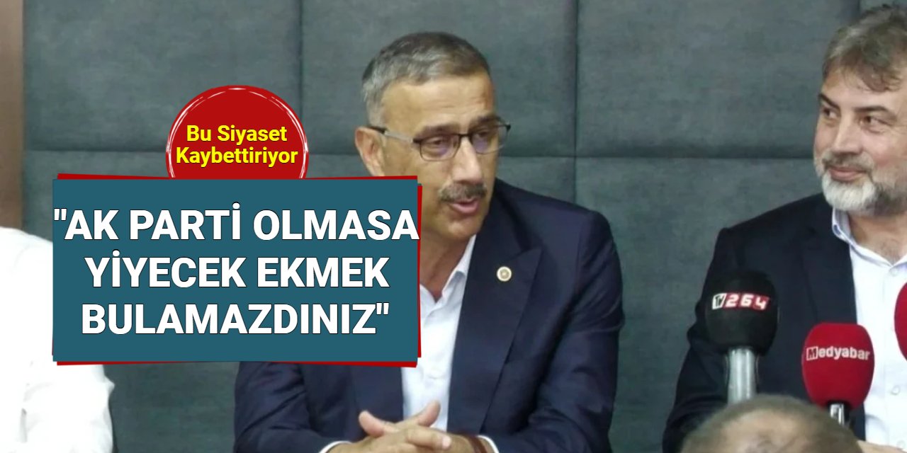 AK Partili Bayraktar: AK Parti olmasa yiyecek ekmek bulamazdınız