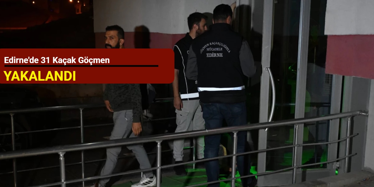 Edirne'de 31 kaçak göçmen yakalandı