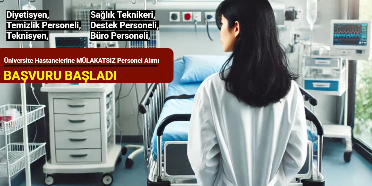 Üniversite hastanelerine MÜLAKATSIZ personel alımı (sağlık teknikeri, büro personeli, temizlik görevlisi teknisyen)