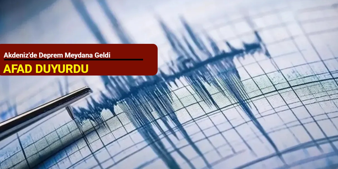 AFAD duyurdu: Akdeniz'de deprem