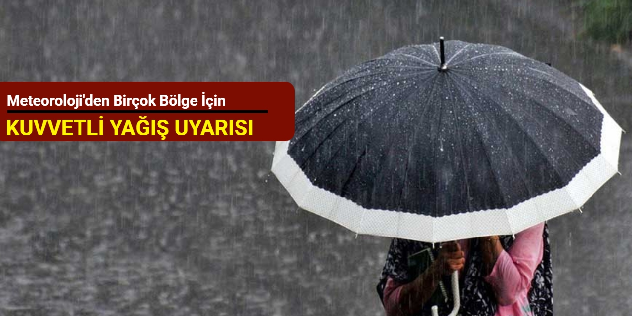 Meteoroloji'den birçok bölge için kuvvetli yağış uyarısı
