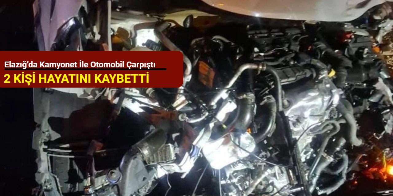 Elazığ’da kamyonet ile otomobil çarpıştı: 2 kişi hayatını kaybetti