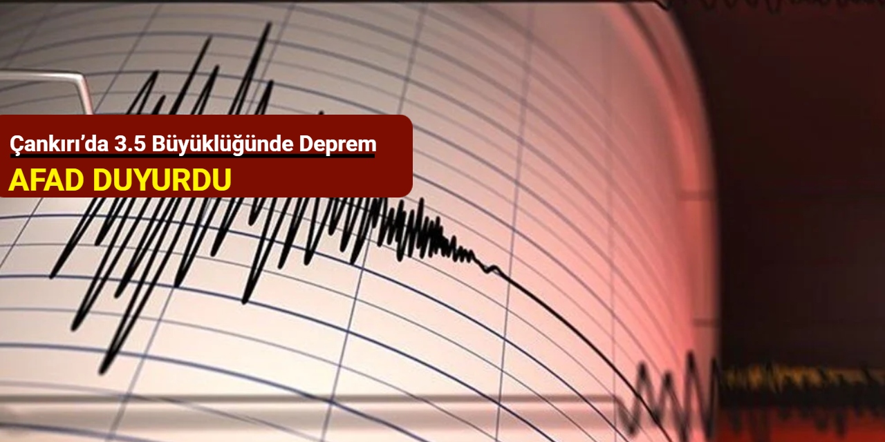 Çankırı’da 3.5 büyüklüğünde deprem