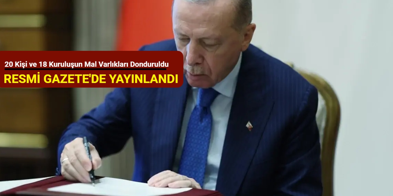 Resmi Gazete'de yayımlandı: 20 kişi ve 18 kuruluşun mal varlıkları donduruldu