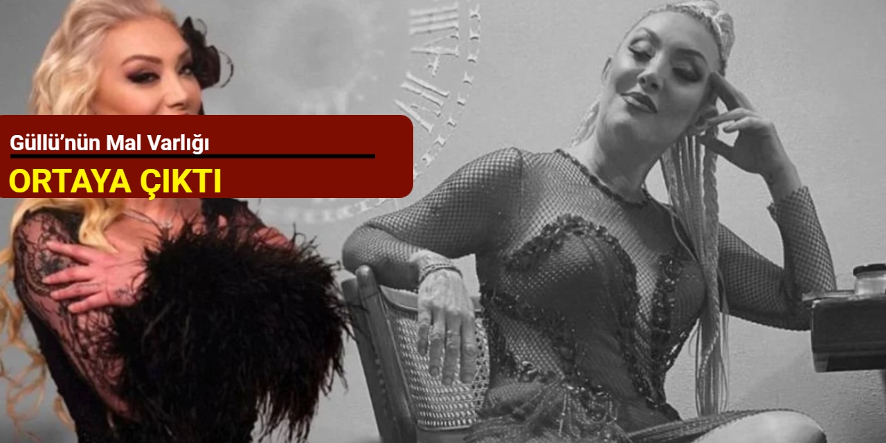 Güllü’nün mal varlığı ortaya çıktı
