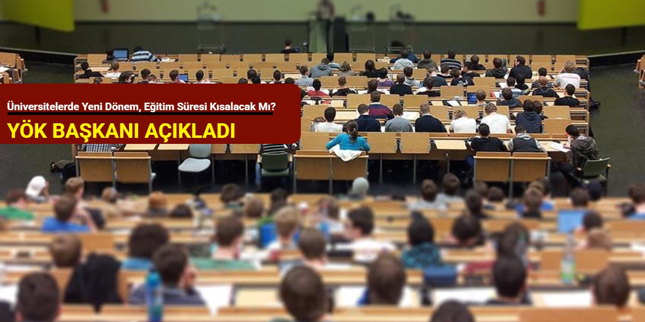 YÖK Başkanı açıkladı: Üniversitelerde yeni dönem, eğitim süresi kısalacak mı?