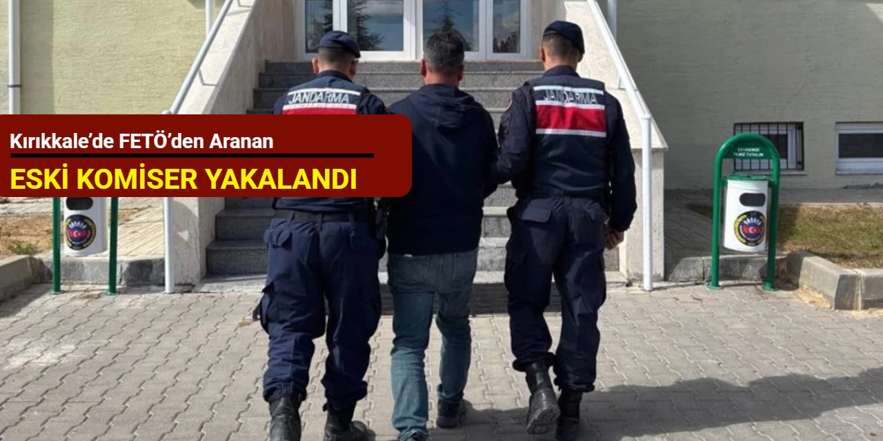 Kırıkkale’de FETÖ’den aranan eski komiser yakalandı