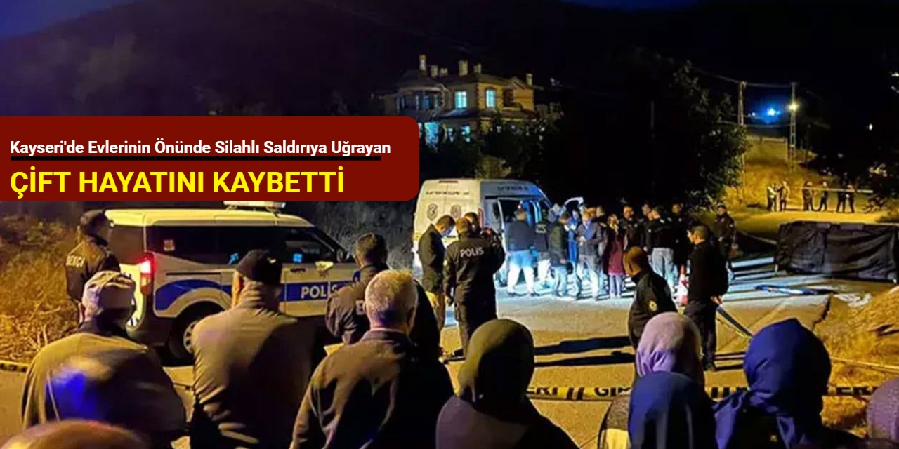 Kayseri'de evlerinin önünde silahlı saldırıya uğrayan çift hayatını kaybetti