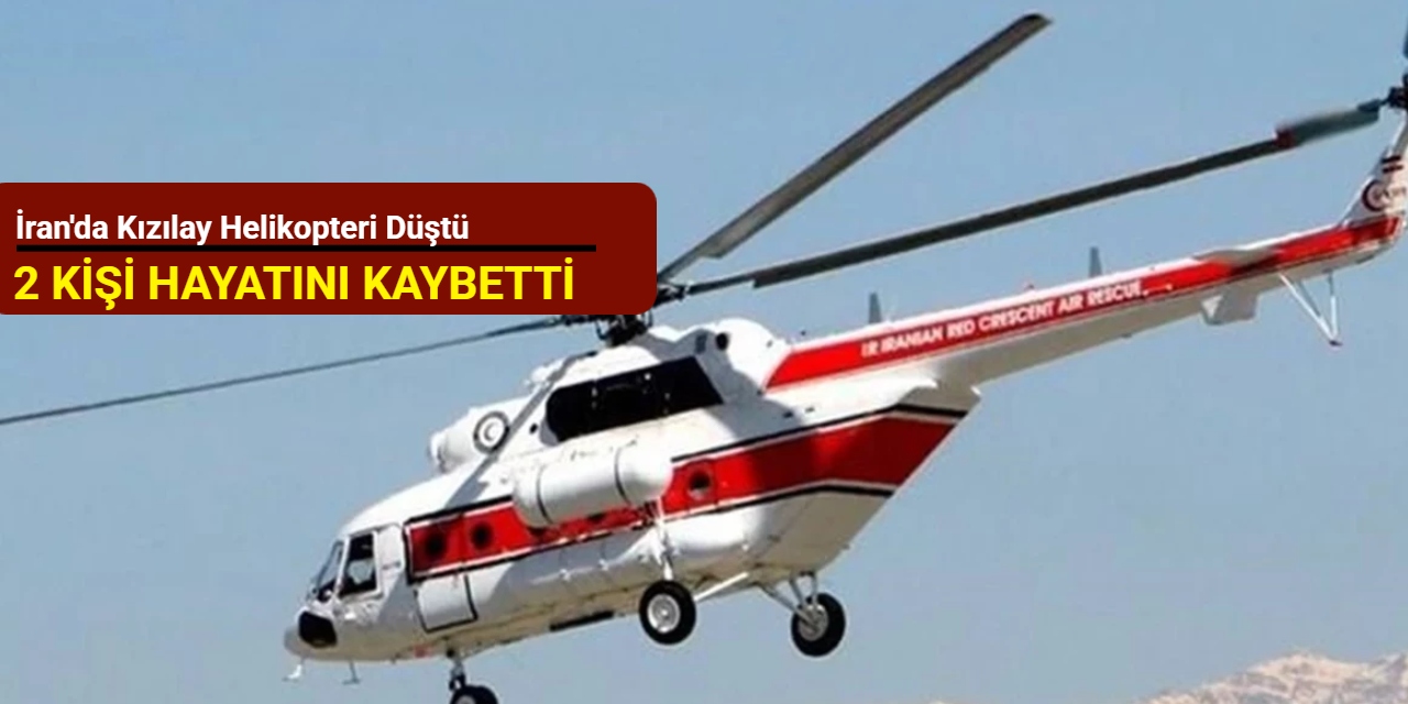 İran'da Kızılay helikopteri düştü: 2 kişi hayatını kaybetti