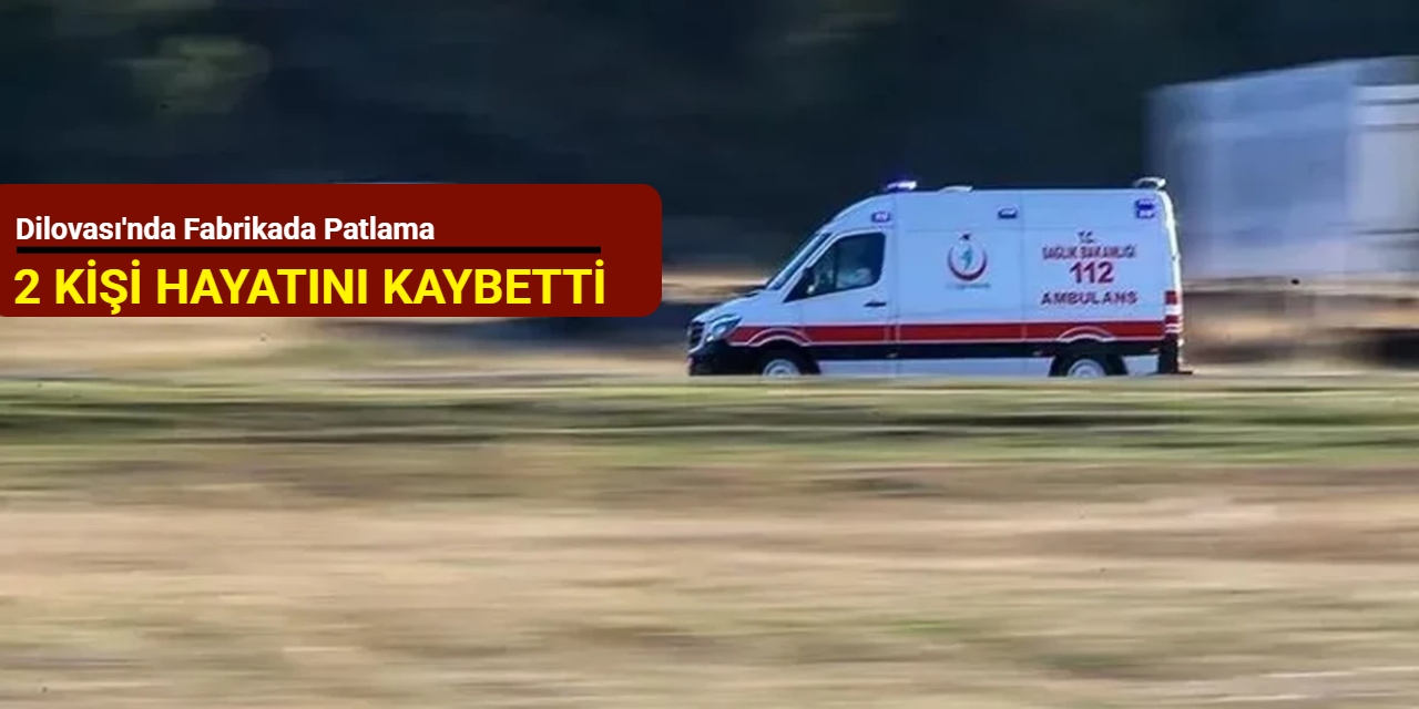 Dilovası'nda fabrikada patlama: 2 kişi hayatını kaybetti