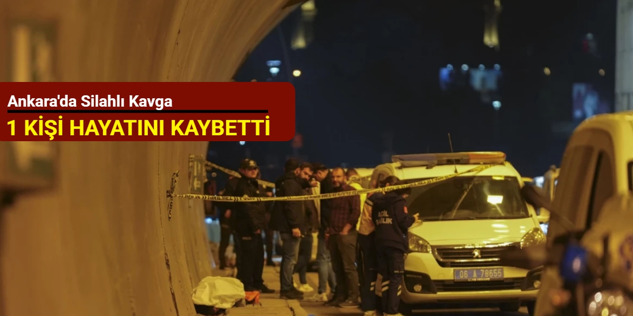 Ankara'da silahlı kavga: 1 kişi hayatını kaybetti