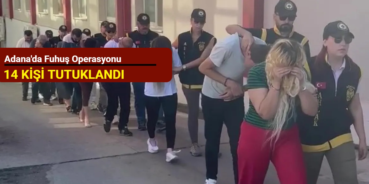 Adana'da fuhuş operasyonu: 14 kişi tutuklandı