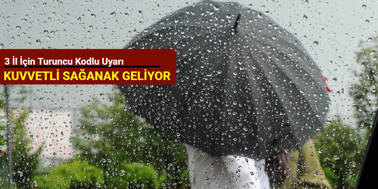 3 il için turuncu kodlu uyarı: Çok kuvvetli sağanak geliyor