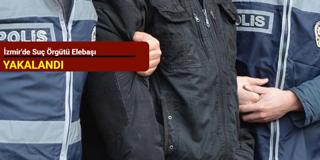 İzmir'de suç örgütü elebaşı yakalandı