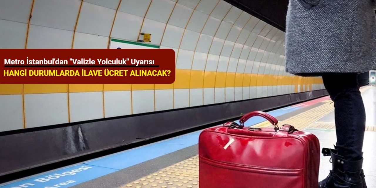 Metro İstanbul'dan "valizle yolculuk" uyarısı: Hangi durumda ilave ücret alınacak?