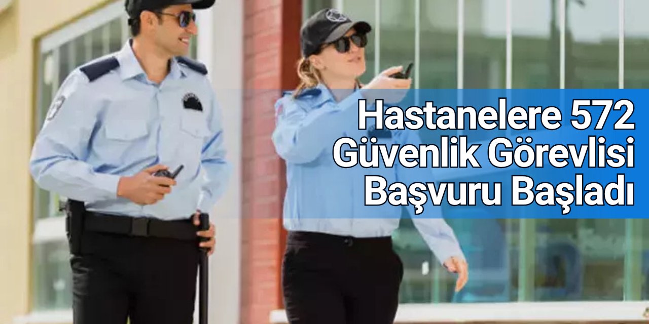 Sağlık Bakanlığı 572 güvenlik görevlisi alımı başvuru ekranı: Hastane güvenlik başvurusu nasıl yapılır işkur 2025