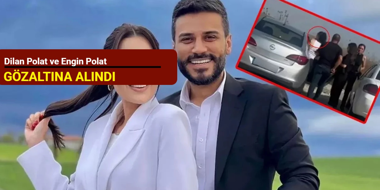 Dilan Polat ve Engin Polat gözaltına alındı