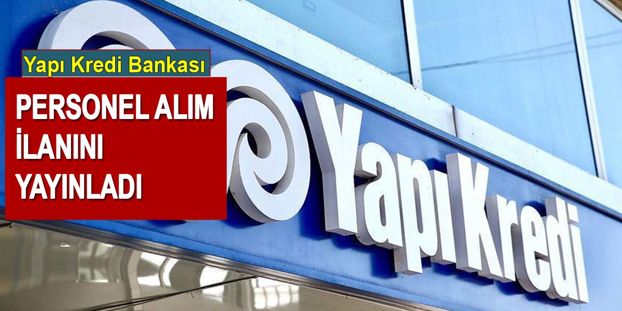 Yapı Kredi Bankası personel alım ilanını yayınladı