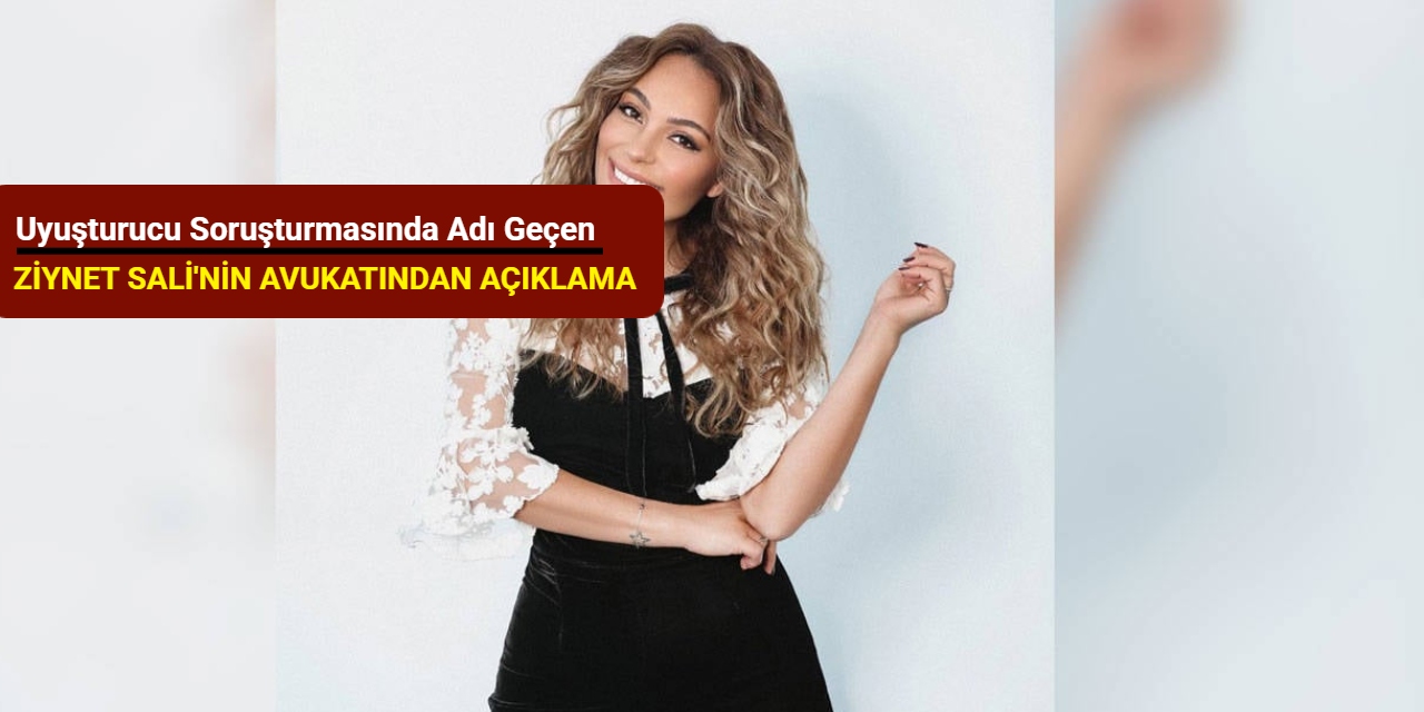 Uyuşturucu soruşturmasında adı geçen Ziynet Sali'nin avukatından açıklama