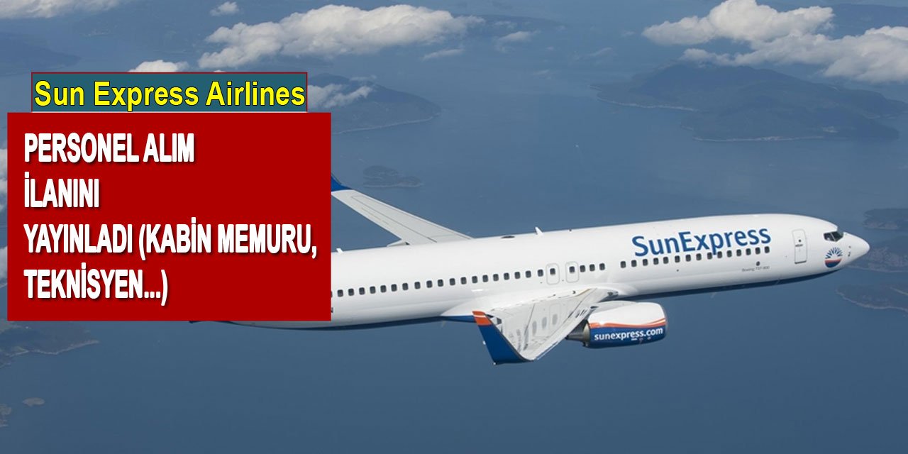 Sun Express Airlines personel alım ilanını yayınladı (Kabin memuru, teknisyen, depo elemanı)