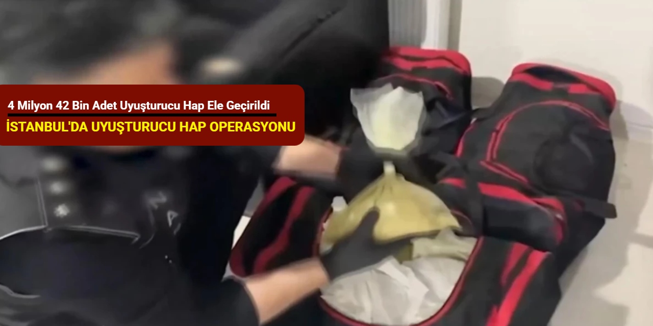İstanbul'da uyuşturucu operasyonu: 4 milyon 42 bin adet uyuşturucu hap ele geçirildi
