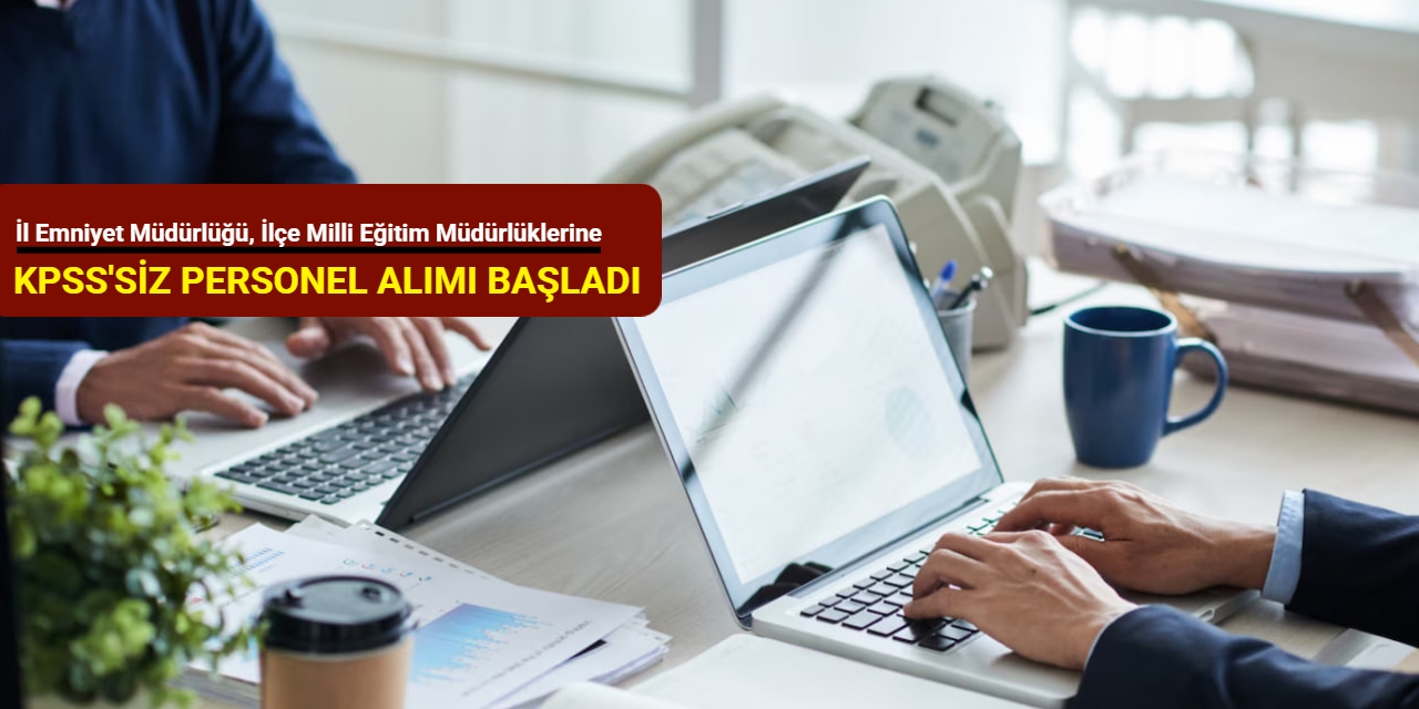 İl Emniyet Müdürlüğü, Cumhuriyet Başsavcılığı ve İlçe Milli Eğitim Müdürlüklerine personel alımı başladı Ekim 2025
