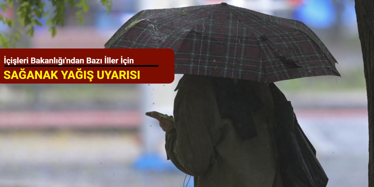 İçişleri Bakanlığı'ndan bazı iller için sağanak uyarısı