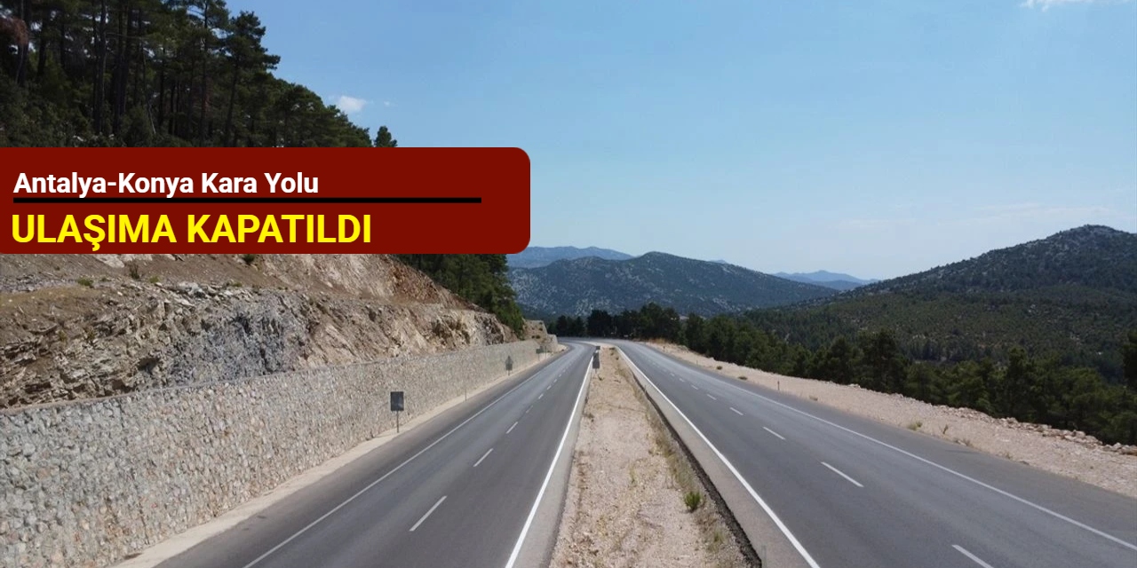 Antalya-Konya kara yolu ulaşıma kapatıldı