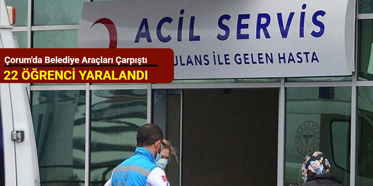 Çorum'da belediye araçları çarpıştı: 22 öğrenci yaralandı