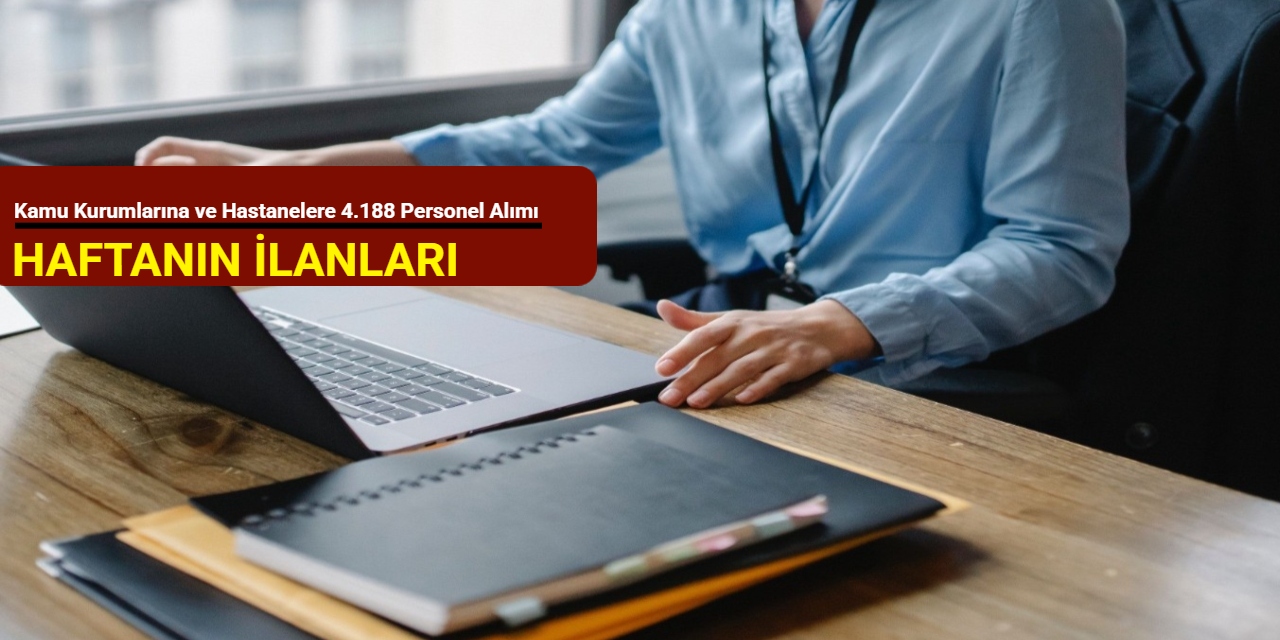 İlanlar bu hafta geldi: KPSS'siz ve 50-60 KPSS ile Kamu kurumlarına ve hastanelere 4.188 personel alımı yapılacak