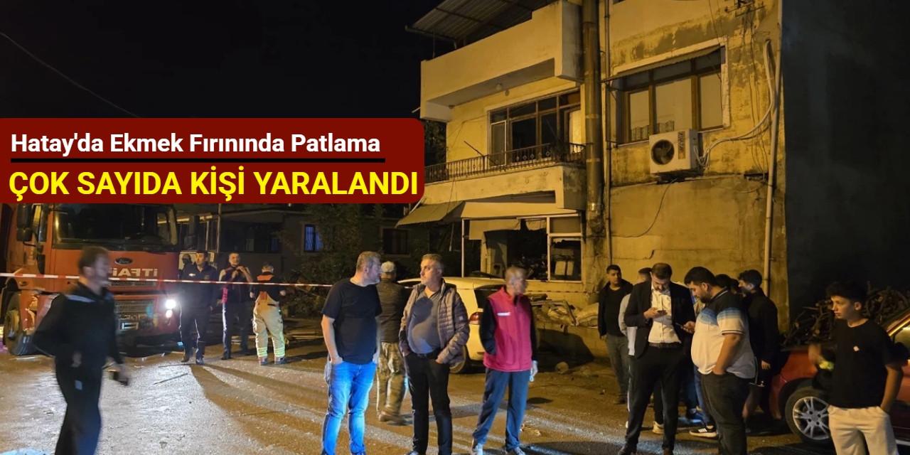 Hatay'da ekmek fırınında patlama: Çok sayıda kişi yaralandı
