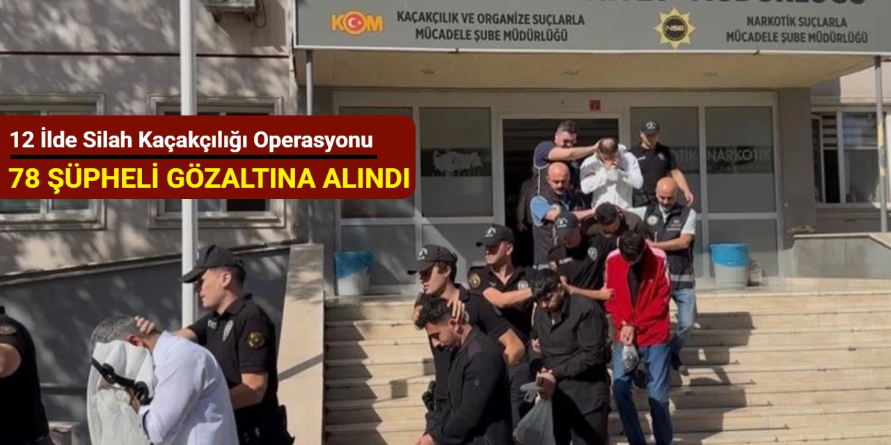 12 ilde silah kaçakçılığı operasyonu: 78 şüpheli gözaltına alındı